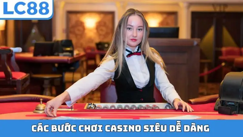 Các bước chơi casino siêu dễ dàng