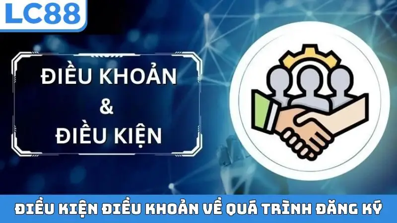 Điều kiện điều khoản về quá trình đăng ký