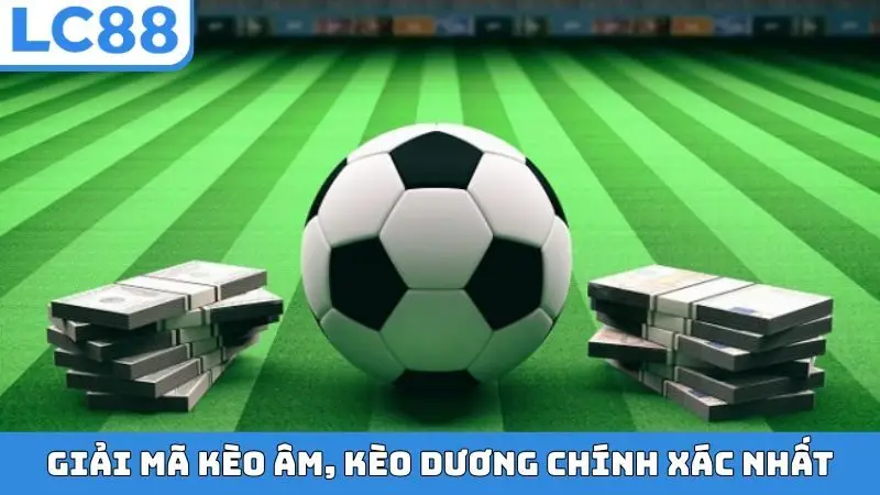 Giải mã kèo âm, kèo dương chính xác nhất