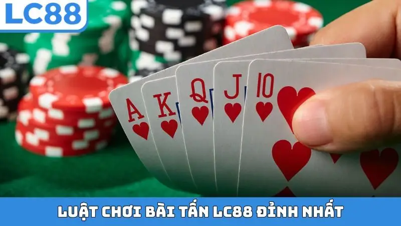 Luật chơi bài Tấn LC88 đỉnh nhất